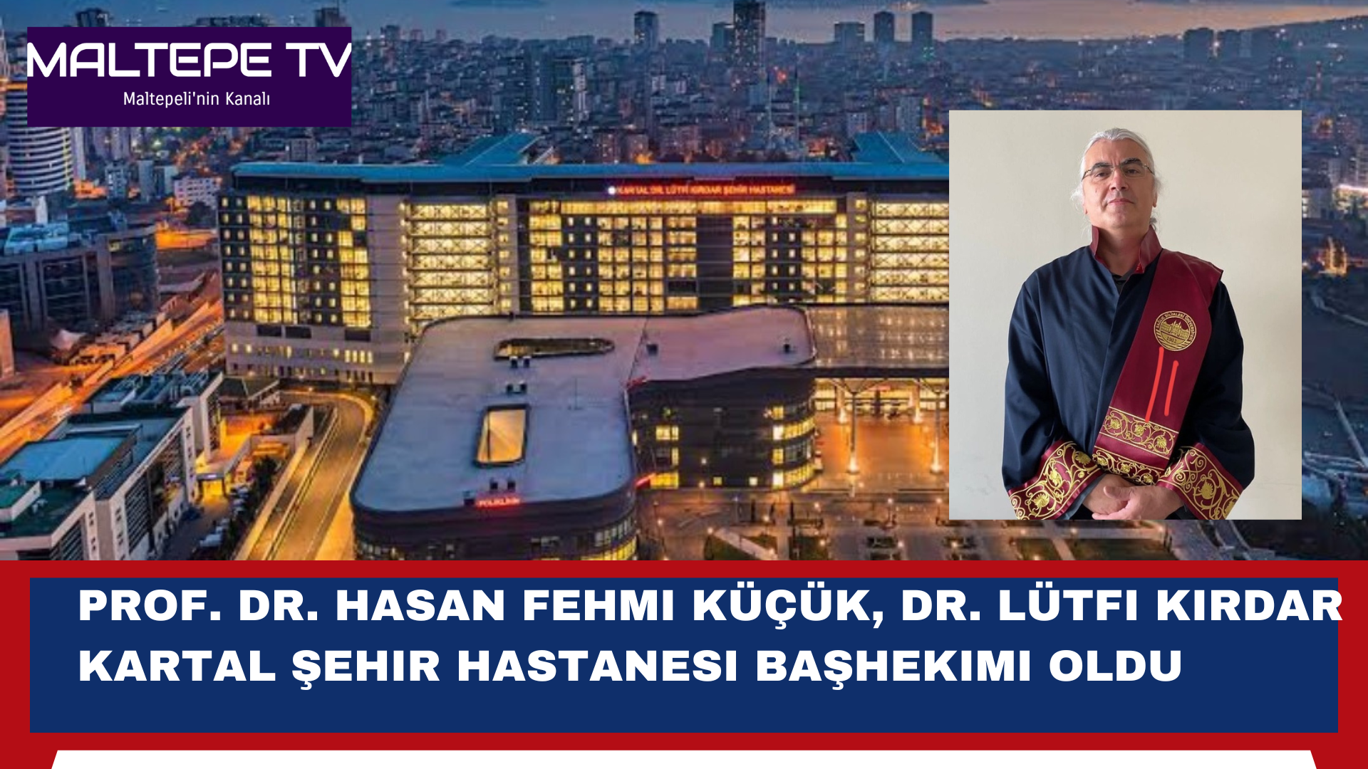 Prof. Dr. Hasan Fehmi Küçük, Dr. Lütfi Kırdar Kartal Şehir Hastanesi Başhekimi Oldu | Maltepetv